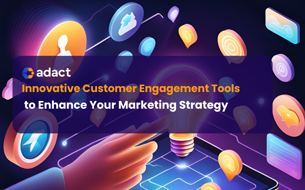 Innovative Customer Engagement Tools to Enhance Your Marketing Strategy